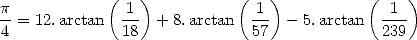 p           ( 1 )          ( 1 )          (  1 )
4-= 12.arctan  18  + 8.arctan  57  - 5.arctan  239