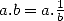 a.b = a.1b  