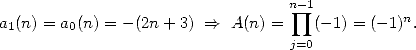                                 n prod -1
a1(n) = a0(n) = - (2n + 3) ==> A(n) =  (-1) = (- 1)n.
                                 j=0

