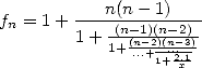         ---n(n---1)---
fn = 1+ 1 + -(n-(1n-) 2(n)-(n2-)3)
            1+...+1+...2.1-
                   x
