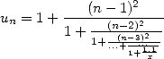                  2
un = 1 +---(n---1)2---
        1+ 1+(n(-n2-)3.)2..-
             ...+1+1.x1
