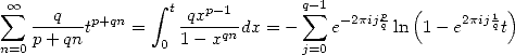  oo                integral  t            q- 1
 sum  --q---tp+qn =    qxp-1-dx = - sum   e- 2pijpq ln(1 -e2pij1qt)
n=0p+ qn         0 1- xqn       j=0
