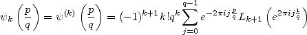    (  )      (  )              q- 1
    p      (k)  p        k+1  k  sum   -2pijpq    ( 2pij1q)
yk  q  =  y    q  = (-1)   k!q     e     Lk+1  e
                               j=0
