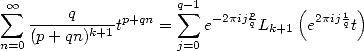  sum  oo     q           q sum -1      p    (    1 )
   (p+-qn)k+1tp+qn =   e-2pijqLk+1 e2pijqt
n=0                 j=0