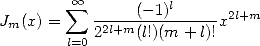          oo  sum  -----(--1)l-----2l+m
Jm(x) =    22l+m(l!)(m + l)!x
        l=0