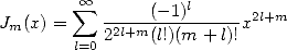          oo  sum  -----(--1)l-----2l+m
Jm(x) =    22l+m(l!)(m + l)!x
        l=0
