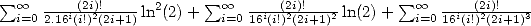  sum                        sum                      sum 
 o o i=02.16i((i2i!))2(!2i+1) ln2(2)+ o o i=0 16i(i(!)22i)(2!i+1)2 ln(2)+ o o i=0 16i(i!(2)2i)(!2i+1)3   