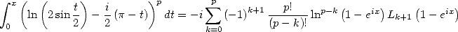  integral  x(  (      )          )p        sum p
     ln  2sin t - -i(p- t)  dt = - i  (-1)k+1---p!--lnp-k(1- eix)Lk+1(1- eix)
 0          2    2                k=0       (p- k)!
