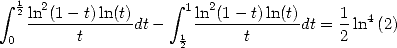  integral  12 2               integral  1 2
   ln-(1--t)ln(t)dt-    ln-(1--t)ln(t)dt = 1 ln4(2)
 0       t           12      t          2