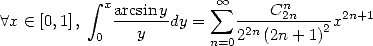             integral  x            oo  sum       n
 A x  (-  [0,1],  arcsin-ydy =    ---C-2n----x2n+1
            0   y        n=0 22n (2n + 1)2