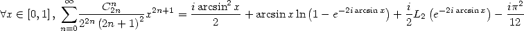            oo  sum  ---Cn2n---- 2n+1   iarcsin2x-          (    - 2iarcsinx)   i  ( -2iarcsinx)  ip2
 A x  (-  [0,1],  22n (2n + 1)2x    =     2    + arcsinx ln 1 - e         + 2L2 e         -  12
          n=0