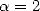 a = 2  