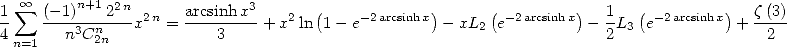    oo 
1 sum   (--1)n+122n-2n   arcsinhx3-   2  (    -2arcsinhx)      ( -2arcsinhx)  1   ( -2arcsinhx)  z-(3)
4      n3Cn2n   x   =     3    + x ln 1- e          -xL2  e         - 2 L3 e         +   2
 n=1
