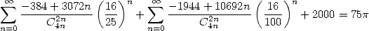  oo  sum  - 384+ 3072n(16 )n    sum  oo  - 1944+ 10692n( 16 )n
   ------2n----  --   +    -------2n-----  ---   + 2000 = 75p
n=0    C 4n       25     n=0     C 4n        100
