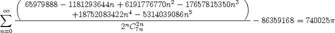     ( 65979888- 1181293644n+ 6191776770n2- 17657815350n3)
  oo  sum               +18752083422n4- 5314039086n5
    ------------------------2nC2n------------------------- -86359168 = 740025p
n=0                             7n