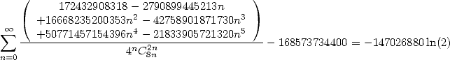    (      172432908318- 2790899445213n    )
      +16668235200353n2- 42758901871730n3
 sum  oo   +50771457154396n4- 21833905721320n5
   ------------------4nC2n----------------- - 168573734400 = -147026880ln(2)
n=0                     8n