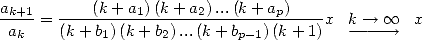 ak+1=  ---(k-+-a1)(k-+-a2)...(k-+-ap)----x  k-- >   oo  x
 ak    (k + b1) (k + b2)...(k+ bp-1)(k+ 1)   ------>