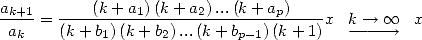 ak+1=  ---(k-+-a1)(k-+-a2)...(k-+-ap)----x  k-- >   oo  x
 ak    (k + b1) (k + b2)...(k+ bp-1)(k+ 1)   ------>
