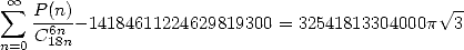   oo 
 sum  P-(n)-14184611224629819300 = 32541813304000p V~ 3
n=0 C61n8n