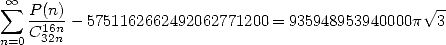  sum  oo  P(n)                                         V~ -
    -16n--5751162662492062771200 = 935948953940000p  3
n=0 C32n
