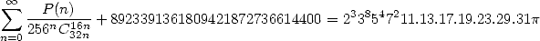  sum  oo  P (n)
   ---n--16n + 8923391361809421872736614400 = 2338547211.13.17.19.23.29.31p
n=0256 C 32n
