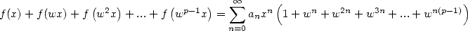                (  2 )       ( p-1 )    oo  sum     n(     n    2n    3n        n(p- 1))
f (x)+ f (wx) + f w x  + ...+ f w   x  =    anx   1+ w  + w  + w   + ...+ w
                                      n=0
     