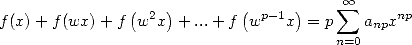                ( 2 )        ( p-1 )     sum  oo    np
f(x)+ f(wx) + f w x  + ...+f  w   x  = p   anpx
                                       n=0