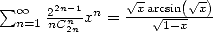  sum o o  2n- 1     V~ x-arcsin( V~ x)
  n=1 2nCn2n xn =-- V~ 1-x--  