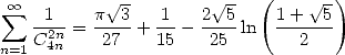  sum  oo         V~           V~    (     V~  )
   --12n=  p-3-+ -1 - 2-5-ln  1-+--5
n=1C 4n     27    15    25       2
