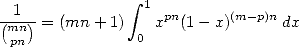                integral  1
(1-)= (mn + 1)   xpn(1- x)(m-p)ndx
mnpn            0
     