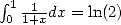  integral 1-1 dx = ln(2)
 01+x  