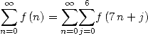  oo  sum         sum  oo   sum 6
   f (n) =     f (7 n+ j)
n=0      n=0j=0  