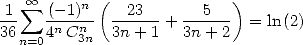 1-  oo  sum  (-1)n-(--23--   --5--)
36   4nCn   3n + 1 + 3n+ 2  = ln(2)
  n=0    3n