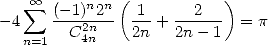    sum  oo  (- 1)n2n( 1     2  )
-4    ---2n--  ---+ ------ = p
  n=1   C4n    2n   2n- 1
