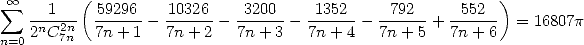   oo        (                                               )
 sum   --1--- -59296-  -10326   3200--  -1352--  -792--  -552--
    2nC27nn  7n + 1- 7n + 2-  7n+ 3 - 7n+ 4 - 7n+ 5 + 7n + 6  = 16807p
n=0