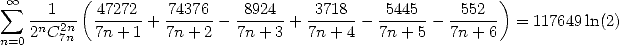  sum  oo   1   ( 47272    74376    8924    3718     5445     552  )
    2nC2n- 7n-+-1 + 7n-+-2- 7n-+-3-+ 7n+-4-- 7n+-5-- 7n-+6-  = 117649 ln(2)
n=0    7n