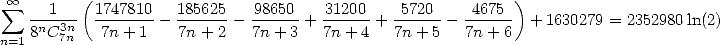   oo  sum  --1---(1747810   185625  -98650-   31200-  5720--  -4675-)
   8nC3n   7n +1  - 7n +2 - 7n + 3 + 7n + 4 + 7n+ 5 - 7n+ 6  + 1630279 = 2352980ln(2)
n=1    7n