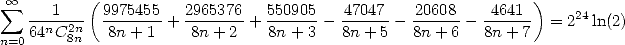   oo        (                                                  )
 sum  ---1---  9975455+ 2965376 + 550905-- -47047-- -20608--  4641-- = 224ln(2)
n=064nC2n8n   8n + 1    8n+ 2    8n+ 3   8n + 5  8n + 6   8n + 7