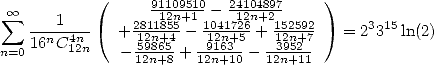  sum  oo        (     9111209n5+110- 2411024n+8297-    )
   ---1-4n   + 281211n8+545- 10124n17+256+ 11522n59+27   = 23315ln(2)
n=016nC 12n    --59865+  -9163-- --3952-
               12n+8   12n+10  12n+11
