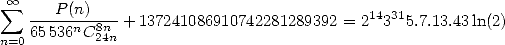  sum  oo --P-(n)----                            14 31
   65 536nC8n24n + 137241086910742281289392 = 2 3 5.7.13.43ln(2)
n=0