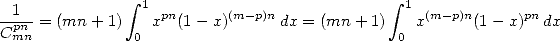  1             integral  1                            integral  1
-pn-= (mn + 1)   xpn(1- x)(m-p)ndx = (mn  + 1)    x(m -p)n(1- x)pndx
Cmn            0                              0