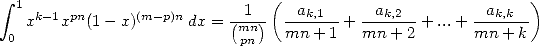                                (                             )
 integral  1 k-1 pn     (m -p)n     --1--  -ak,1--- --ak,2--      --ak,k--
 0 x   x  (1- x)      dx = (mn ) mn + 1 + mn + 2 + ...+ mn +k
                            pn