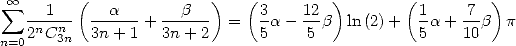  sum  oo   1  (   a       b   )   (3    12 )        (1     7  )
   -n--n-  ------+ ------ =   -a - --b  ln(2)+  - a+ -- b p
n=02 C 3n  3n+ 1   3n+ 2      5     5           5    10