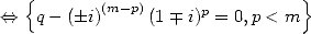   {       (m-p)                }
<==>  q - (± i)    (1± i)p = 0,p < m 