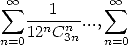   oo  sum  --1----  sum  oo --1---   sum  oo --1---
    12nCn3n...,   48nCn5n ...,   36nC2n4n ...
n=0         n=0         n=0  