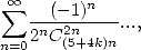   oo  sum  --(--1)n---  sum  oo -(--1)n---   sum  oo ---1-----
    2nC2n    ...,   4nC4n     ...,   8nC6n
n=0    (5+4k)n  n=0    (8+4k)n   n=0    (7+4k)n  