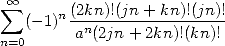  sum  oo    n(2kn)!(jn+-kn)!(jn)!
   (-1)  an(2jn + 2kn)!(kn)!
n=0
