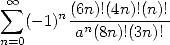  sum  oo 
   (-1)n(6n)!(4n)!(n)!
n=0      an(8n)!(3n)!
