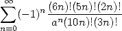  oo  sum     n (6n)!(5n)!(2n)!
   (- 1) an(10n)!(3n)!
n=0
