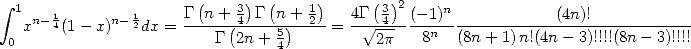  integral                      (    )  (     )     ( )2
  1 n-14      n- 12    G--n+-34--G-n-+-12-   4G-34--(--1)n -----------(4n)!-----------
 0 x   (1- x)    dx =    G(2n + 54)    =    V~ 2p   8n  (8n + 1)n!(4n - 3)!!!!(8n - 3)!!!!
